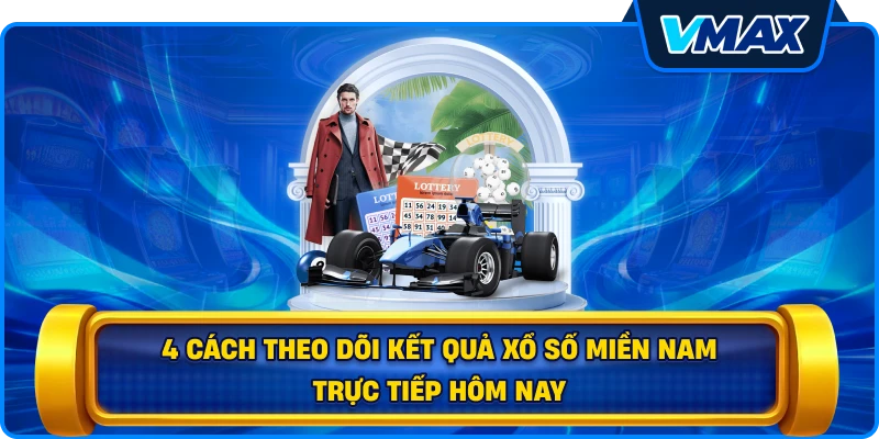 4 cách theo dõi kết quả Xổ số miền Nam trực tiếp hôm nay