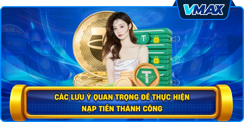 Các lưu ý quan trọng để thực hiện Nạp tiền thành công