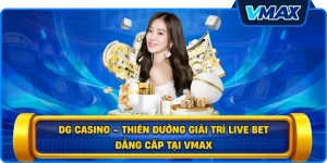 DG Casino – Thiên đường giải trí live bet đẳng cấp tại vmax
