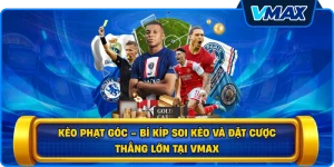 Kèo phạt góc – Bí kíp soi kèo và đặt cược thắng lớn tại vmax