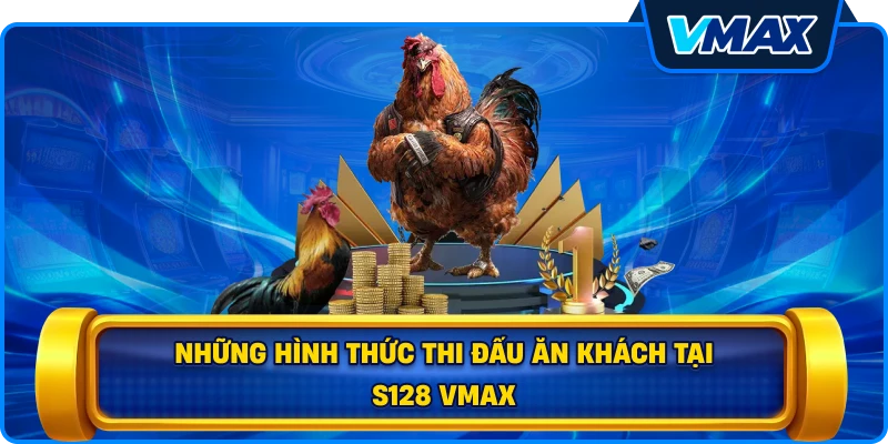 Những hình thức thi đấu ăn khách tại S128 vmax