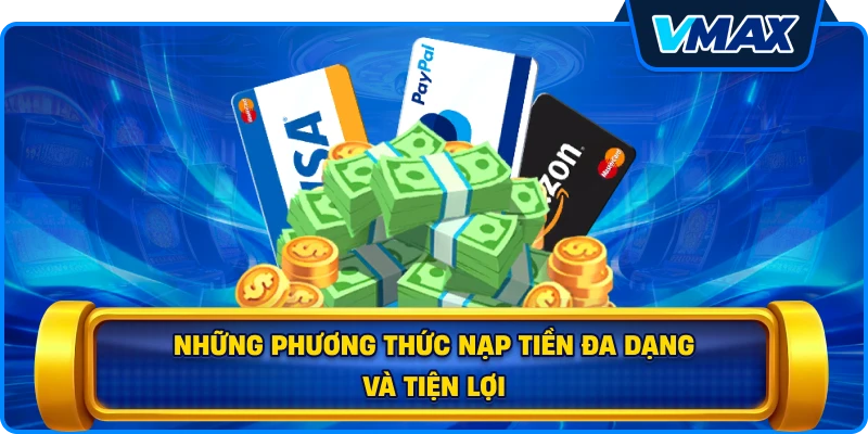 Những phương thức Nạp tiền đa dạng và tiện lợi