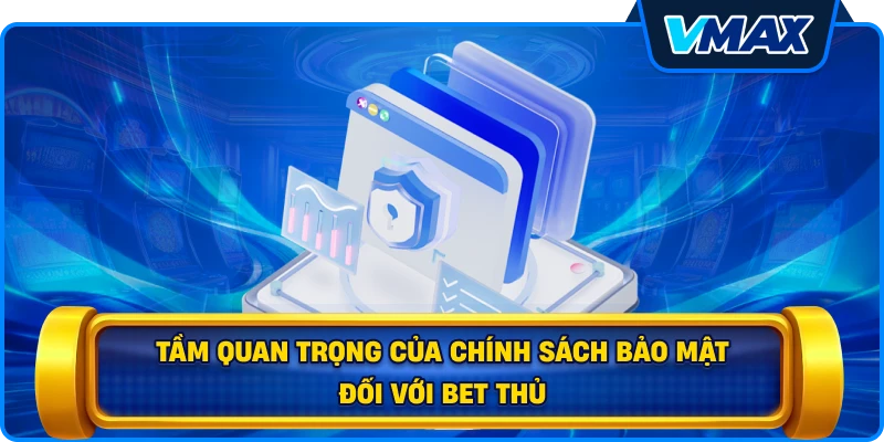 Tầm quan trọng của chính sách bảo mật đối với bet thủ