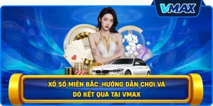 Xổ số miền Bắc: Hướng dẫn chơi và dò kết quả tại vmax